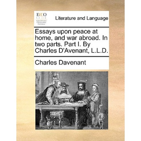 Essays Upon Peace at Home and War Abroad. in Two Parts. Part I. by Charles D''Avenant L.L.D. Paperback, Gale Ecco, Print Editions