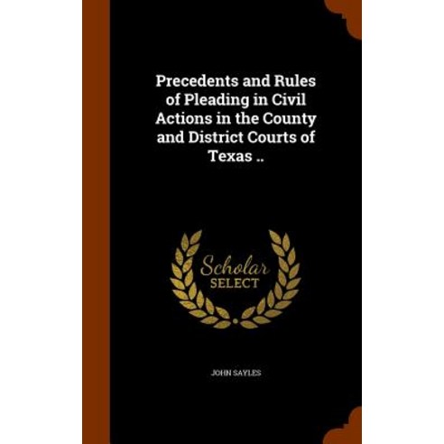 Precedents and Rules of Pleading in Civil Actions in the County and District Courts of Texas .. Hardcover, Arkose Press