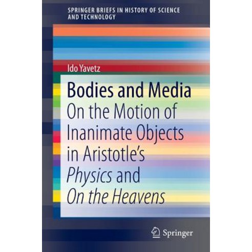 Bodies and Media: On the Motion of Inanimate Objects in Aristotle''s Physics and on the Heavens Paperback, Springer