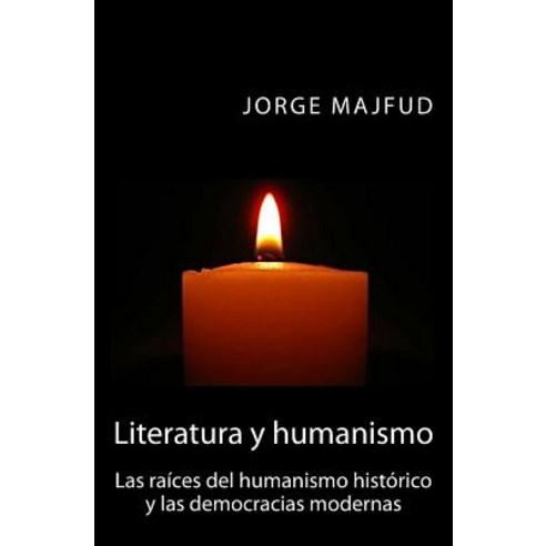 Literatura y Humanismo: Las Raices del Humanismo Historico y Las Democracias Modernas Paperback, Createspace Independent Publishing Platform