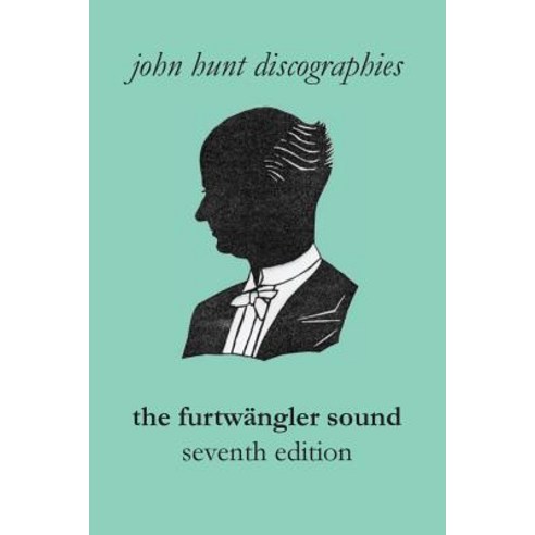 The Furtwangler Sound. the Discography of Wilhelm Furtwangler. Seventh Edition. [Furtwaengler / Furtwangler]. Paperback, John Hunt