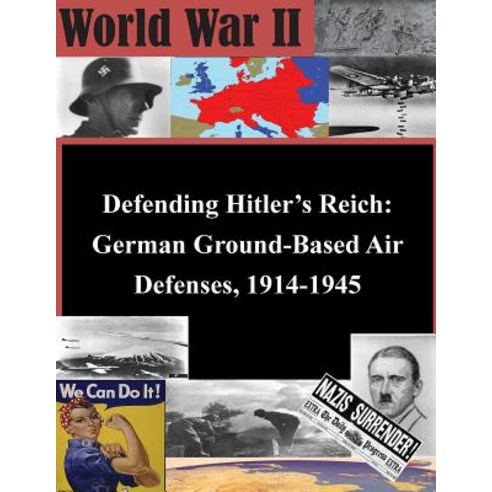 Defending Hitler''s Reich: German Ground-Based Air Defenses 1914-1945 Paperback, Createspace Independent Publishing Platform