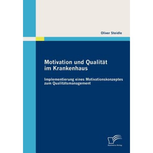 Motivation Und Qualitat Im Krankenhaus: Implementierung Eines Motivationskonzeptes Zum Qualitatsmanagement Paperback, Diplomica Verlag Gmbh