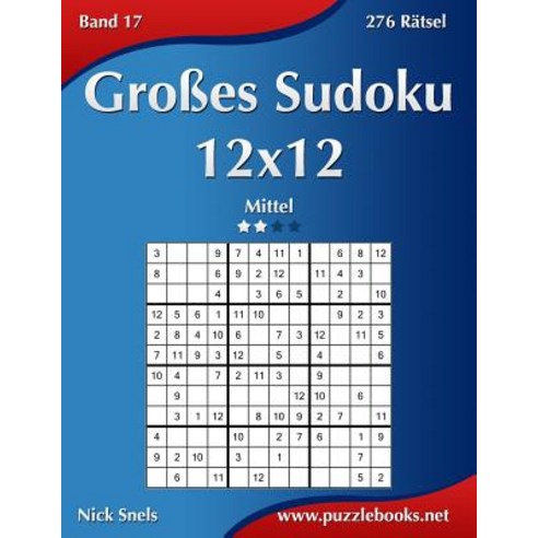 Groes Sudoku 12x12 - Mittel - Band 17 - 276 Ratsel Paperback, Createspace Independent Publishing Platform