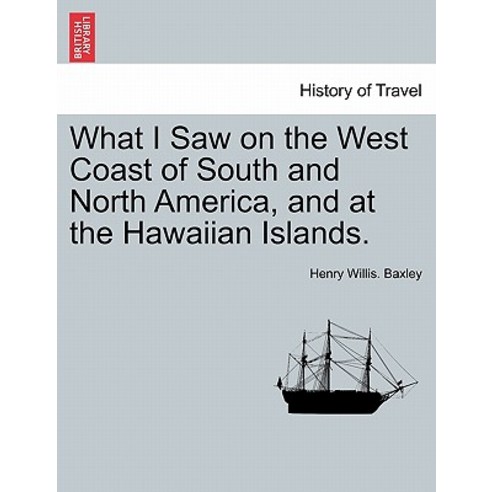 What I Saw on the West Coast of South and North America and at the Hawaiian Islands. Paperback, British Library, Historical Print Editions