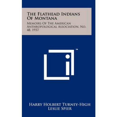 The Flathead Indians of Montana: Memoirs of the American Anthropological Association No. 48 1937 Hardcover, Literary Licensing, LLC