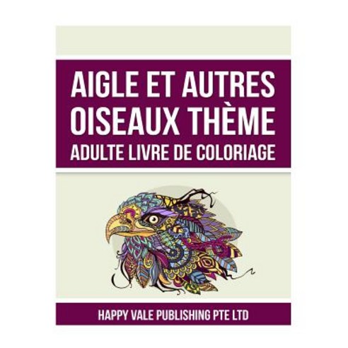 Aguila y Otras Aves Tematico Para Colorear Libro Para Adultos Paperback, Createspace Independent Publishing Platform