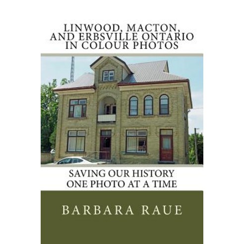 Linwood Macton and Erbsville Ontario in Colour Photos: Saving Our History One Photo at a Time Paperback, Createspace Independent Publishing Platform