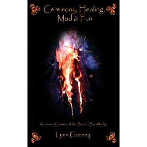 Ceremony Healing Mud & Fun: A Personal Journey of the Sacred Sweatlodge Paperback, Createspace
