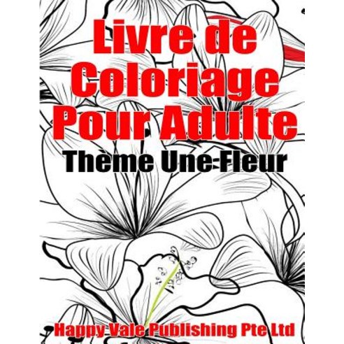 Livre de Coloriage Pour Adulte: Theme Une Fleur Paperback, Createspace Independent Publishing Platform