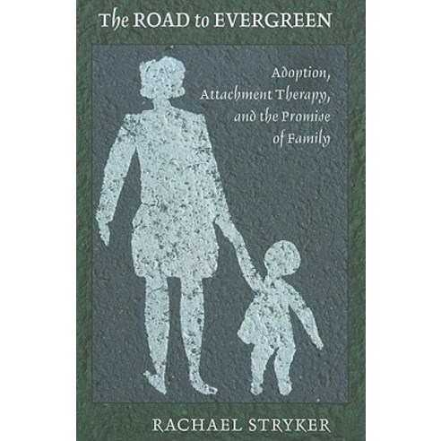 The Road to Evergreen: Adoption Attachment Therapy and the Promise of Family Paperback, Cornell University Press