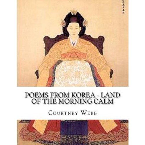 Poems from Korea - Land of the Morning Calm: Land of the Morning Calm Paperback, Createspace Independent Publishing Platform