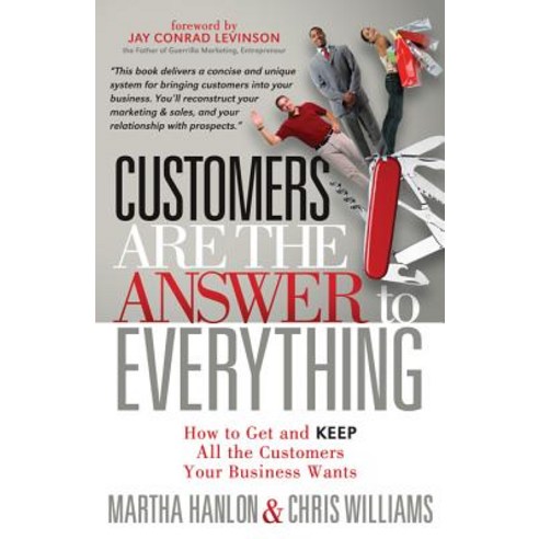 Customers Are the Answer to Everything: How to Get and Keep All the Customers Your Business Wants Paperback, Morgan James Publishing