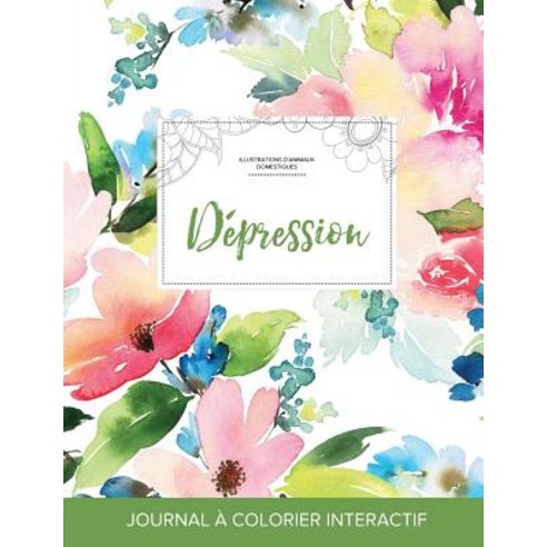 Journal de Coloration Adulte: Depression (Illustrations D''Animaux Domestiques Floral Pastel) Paperback, Adult Coloring Journal Press