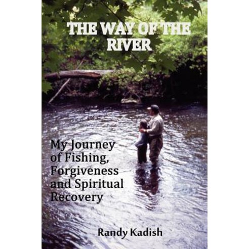The Way of the River: My Journey of Fishing Forgiveness and Spiritual Recovery Paperback, Saw Mill River Press