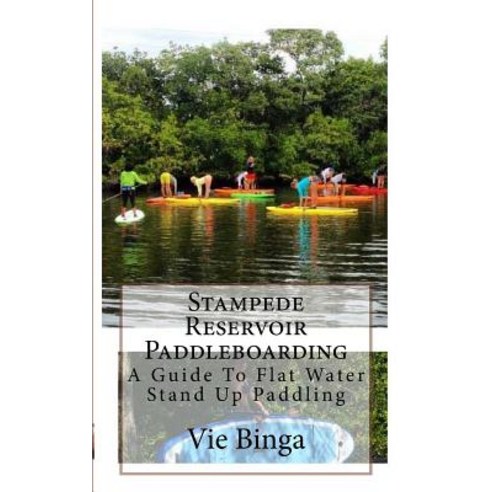 Stampede Reservoir Paddleboarding: A Guide to Flat Water Stand Up Paddling Paperback, Createspace Independent Publishing Platform