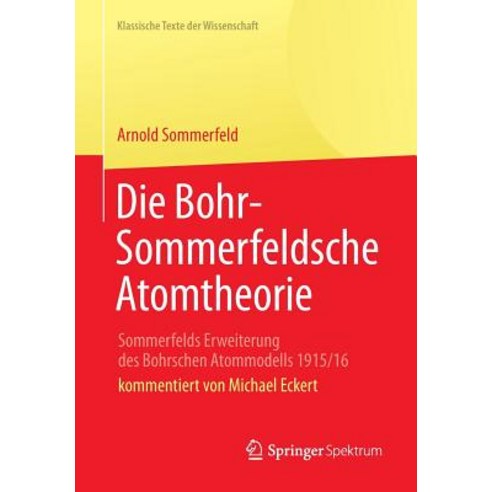 Die Bohr-Sommerfeldsche Atomtheorie: Sommerfelds Erweiterung Des Bohrschen Atommodells 1915/16 Paperback, Springer Spektrum