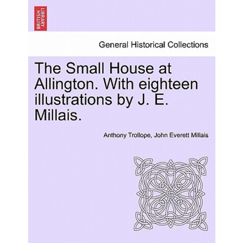 The Small House at Allington. with Eighteen Illustrations by J. E. Millais. Vol. I Paperback, British Library, Historical Print Editions