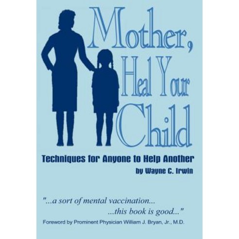 Mother Heal Your Child: Techniques for Anyone to Help Another Hardcover, Authorhouse