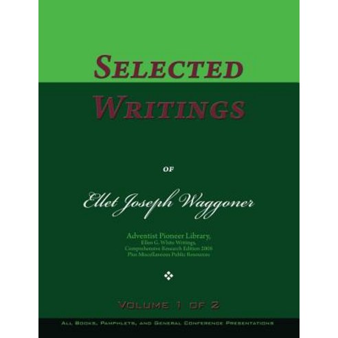 Selected Writings of Ellet Joseph Waggoner Volume 1 of 2: Words of the Pioneer Adventists Paperback, Createspace Independent Publishing Platform