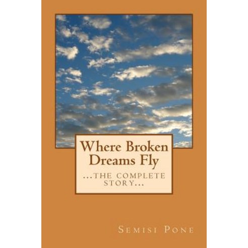 Where Broken Dreams Fly: ...the Complete Story... Paperback, Createspace