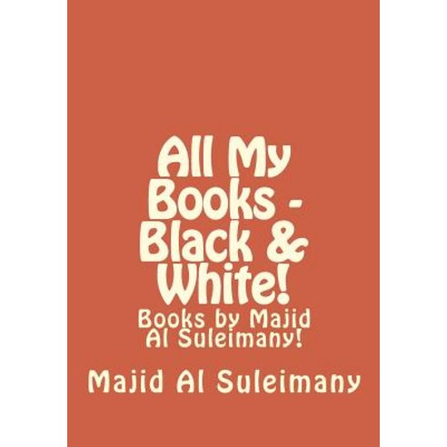All My Books - Black & White!: Books by Majid Al Suleimany! Paperback, Createspace Independent Publishing Platform