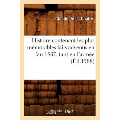 Histoire Contenant Les Plus Memorables Faits Advenus En L''An 1587. Tant En L''Armee (Ed.1588) Paperback, Hachette Livre - Bnf