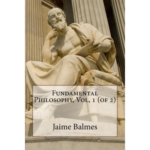 Fundamental Philosophy Vol 1 (of 2) Paperback, Createspace Independent Publishing Platform