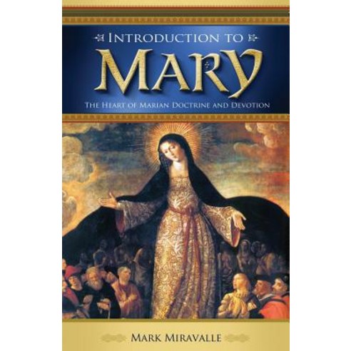 Introduction to Mary: The Heart of Marian Doctrine and Devotion Paperback, Createspace Independent Publishing Platform