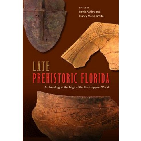 Late Prehistoric Florida: Archaeology at the Edge of the Mississippian World Hardcover, University Press of Florida