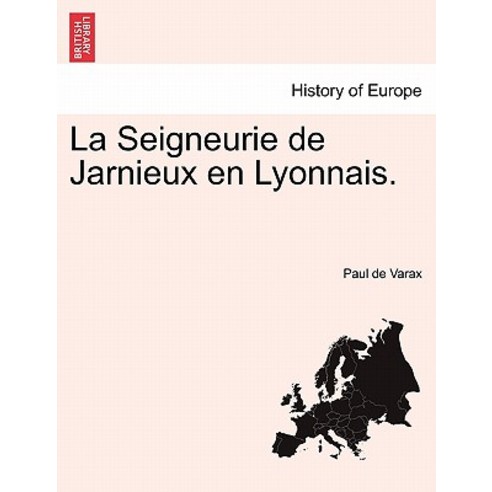 La Seigneurie de Jarnieux En Lyonnais. Paperback, British Library, Historical Print Editions