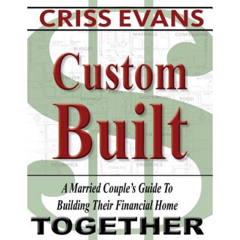 Custom Built: A Married Couple''s Guide to Building Their Financial Home Together Paperback, Criss Evans & Company