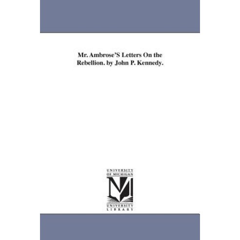 Mr. Ambrose''s Letters on the Rebellion. by John P. Kennedy. Paperback, University of Michigan Library