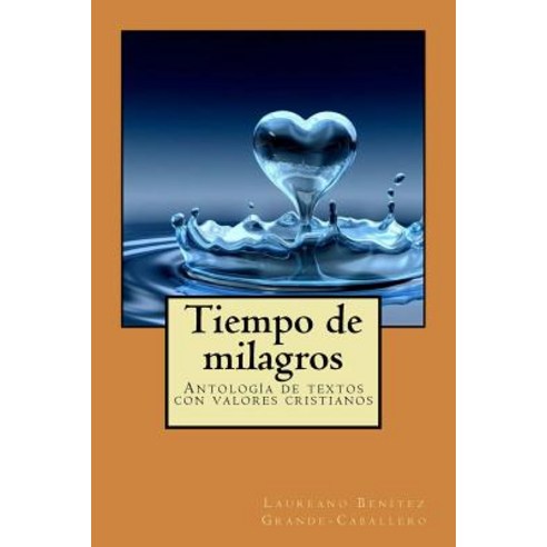 Tiempo de Milagros: Antologia de Textos Con Valores Cristianos Paperback, Createspace Independent Publishing Platform