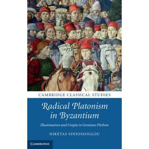Radical Platonism in Byzantium: Illumination and Utopia in Gemistos Plethon Hardcover, Cambridge University Press