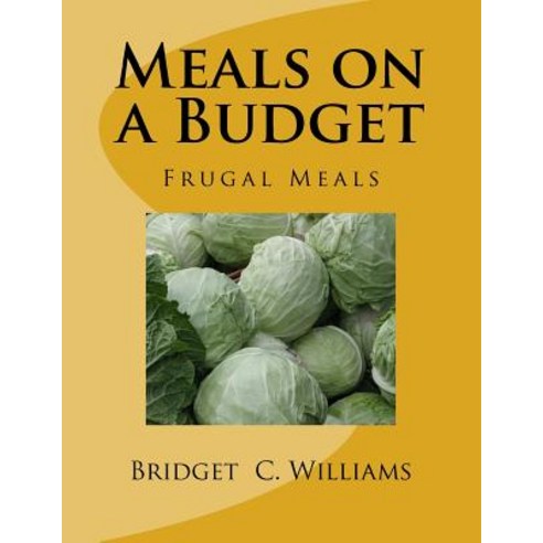 Meals on a Budget: Frugal Meals Paperback, Createspace Independent Publishing Platform