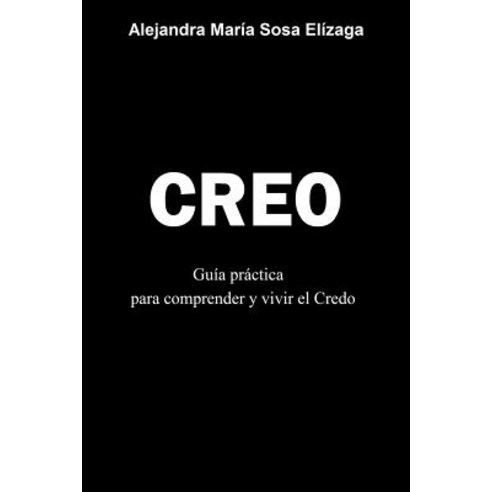 Creo: Guia Practica Para Comprender y Vivir El Credo Paperback, Createspace Independent Publishing Platform