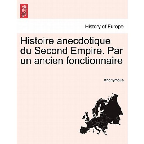 Histoire Anecdotique Du Second Empire. Par Un Ancien Fonctionnaire Paperback, British Library, Historical Print Editions