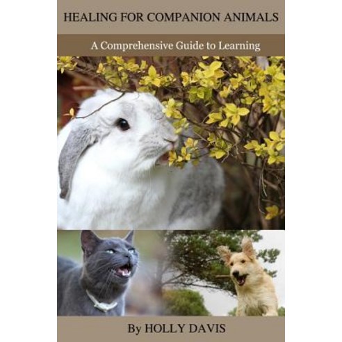 Healing for Companion Animals: A Comprehensive Guide to Learning Paperback, Createspace Independent Publishing Platform