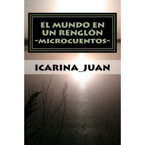 El Mundo En Un Renglon: (Microcuentos) Paperback, Createspace Independent Publishing Platform