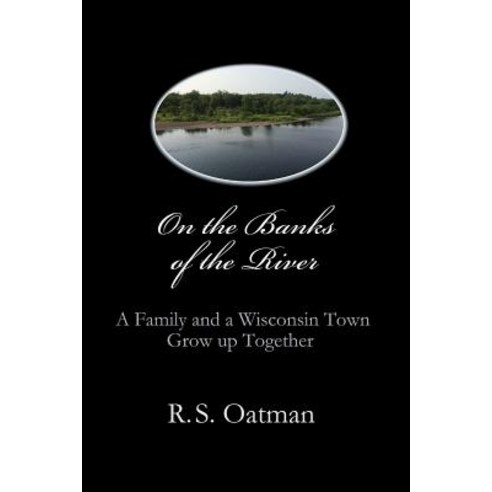 On the Banks of the River: A Family and a Wisconsin Town Grow Up Together Paperback, Createspace