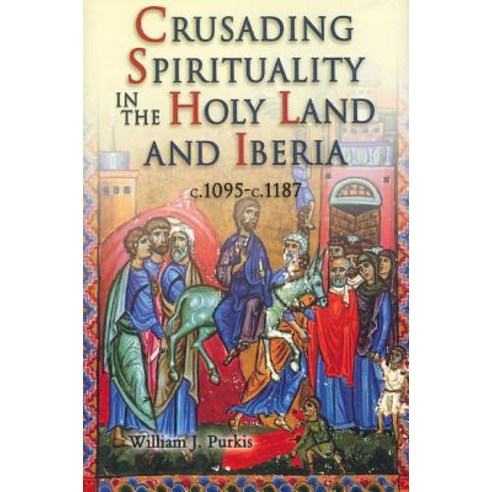 Crusading Spirituality in the Holy Land and Iberia c.1095-c.1187 Hardcover, Boydell Press