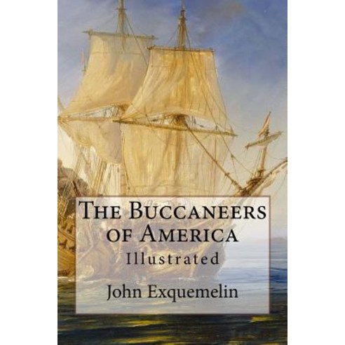 The Buccaneers of America: Illustrated Paperback, Createspace Independent Publishing Platform