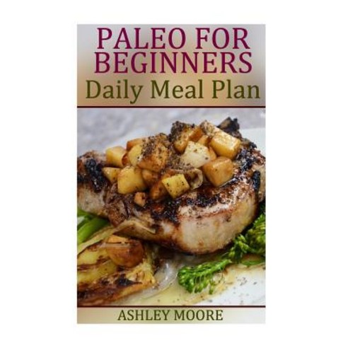 Paleo for Beginners: Daily Meal Plan: (Paleo Diet Paleo Diet Plan) Paperback, Createspace Independent Publishing Platform