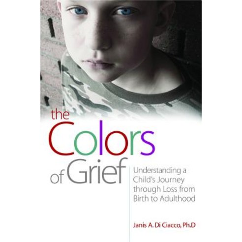 The Colors of Grief: Understanding a Child''s Journey Through Loss from Birth to Adulthood Paperback, Jessica Kingsley Publishers, Ltd