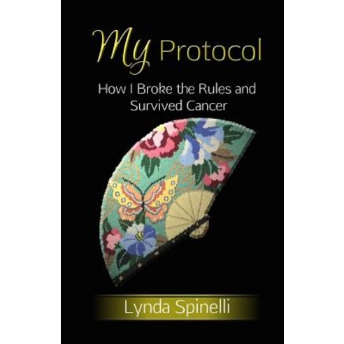 My Protocol: How I Broke the Rules and Survived Cancer Paperback, Lynda M. Spinelli