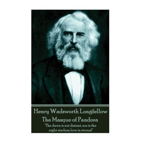 Henry Wadsworth Longfellow - The Masque of Pandora: The Dawn Is Not Distant Nor Is the Night Starless; Love Is Eternal Paperback, Portable Poetry