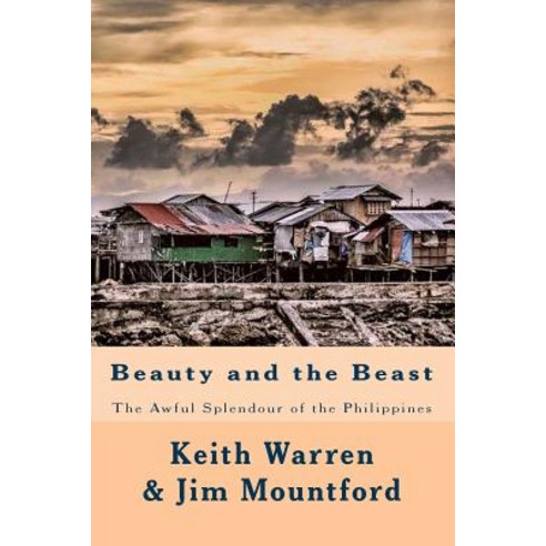 Beauty and the Beast: The Awful Splendour of the Philippines Paperback, Createspace Independent Publishing Platform