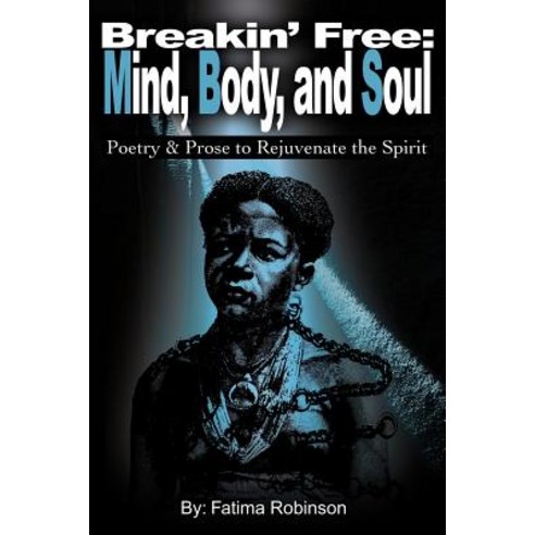 Breakin'' Free: Mind Body and Soul: Poetry & Prose to Rejuvenate the Spirit Paperback, iUniverse