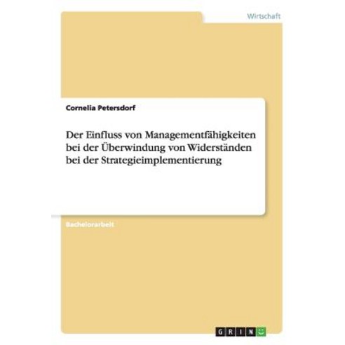 Der Einfluss Von Managementfahigkeiten Bei Der Uberwindung Von Widerstanden Bei Der Strategieimplementierung Paperback, Grin Verlag Gmbh
